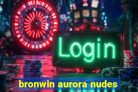 aurora bronwin nudes|Vidéos pornos de Bronwin